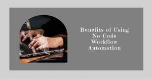 Benefits of Using No Code Workflow Automation